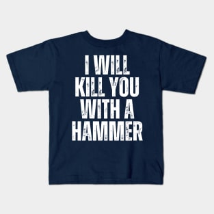 I Will Kill You With A Hammer Kids T-Shirt